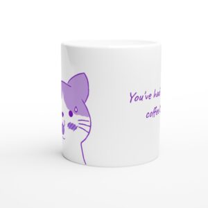 You’ve Had Too Much Coffee Today | Cute Coffee Mug