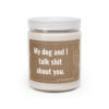 My Dog and I Talk Shit About You | Funny Scented Candle