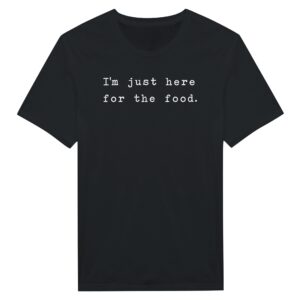 I’m Just Here for the Food | Funny Food Lover T-shirt