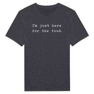 I’m Just Here for the Food | Funny Food Lover T-shirt