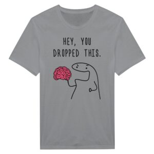 Hey You Dropped This Brain | Funny T-shirt