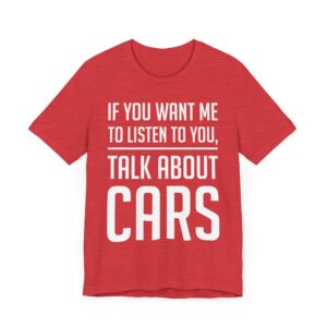 If You Want Me to Listen to You, Talk About Cars | Funny Car Lover T-shirt