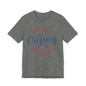 There’s No Crying in Baseball | Funny Baseball T-shirt