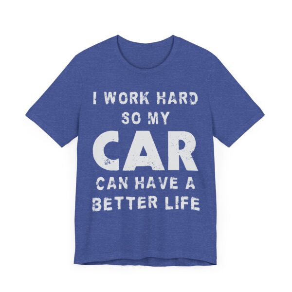I Work Hard So My Car Can Have a Better Life | Funny Car Lover T-shirt