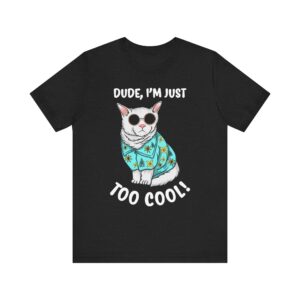 Dude I’m Just Too Cool | Funny Cat T-shirt