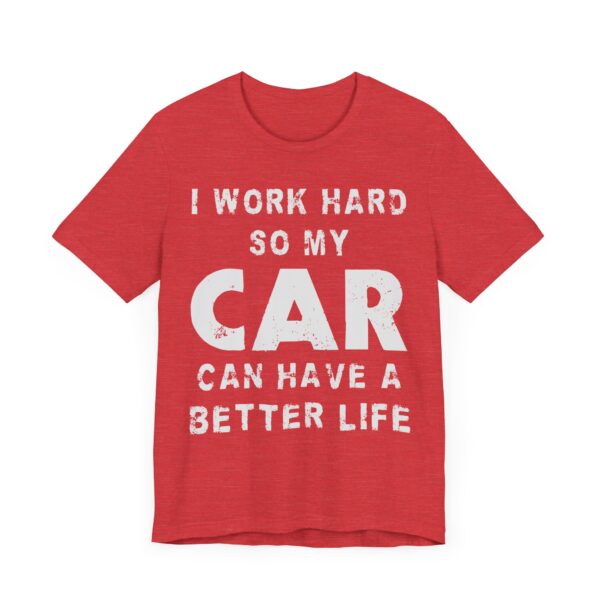 I Work Hard So My Car Can Have a Better Life | Funny Car Lover T-shirt