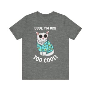 Dude I’m Just Too Cool | Funny Cat T-shirt