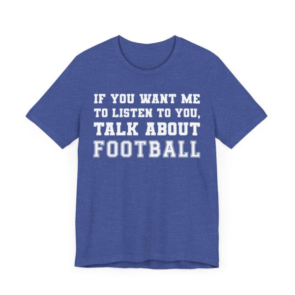 If You Want Me to Listen to You, Talk About Football | Funny American Football T-shirt