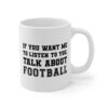 If You Want Me to Listen to You, Talk About Football | Funny American Football Mug