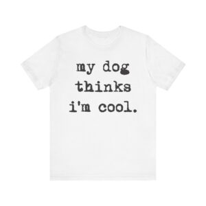 My Dog Thinks I'm Cool | Cool Dog Dad | Funny Dog Owner T-shirt