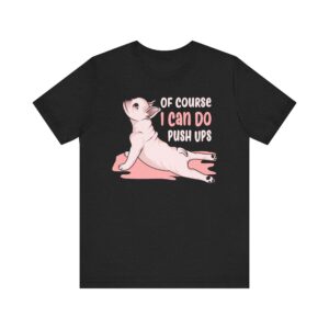 Of Course I Can Do Push Ups | Funny French Bulldog Dog T-shirt