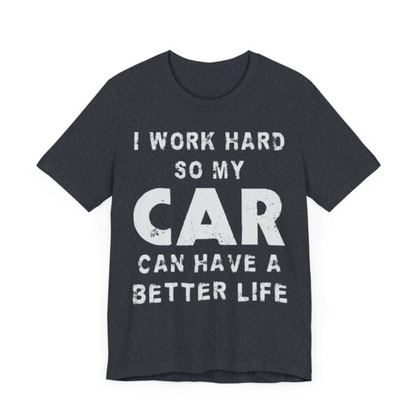 I Work Hard So My Car Can Have a Better Life | Funny Car Lover T-shirt