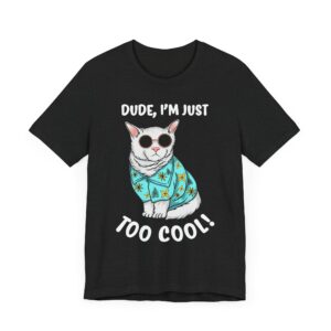 Dude I’m Just Too Cool | Funny Cat T-shirt