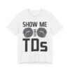 Show Me Some TDs | Funny American Football T-shirt