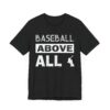 Baseball Above All | Funny Baseball T-shirt