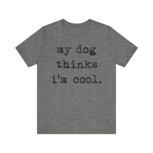 My Dog Thinks I'm Cool | Cool Dog Dad | Funny Dog Owner T-shirt