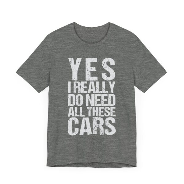 Yes I Really Do Need All These Cars | Funny Car Lover T-shirt