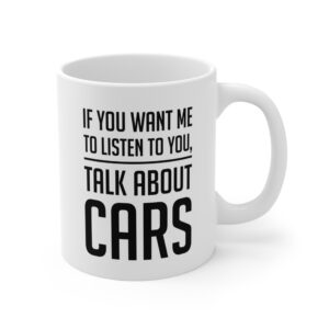 If You Want Me to Listen to You, Talk About Cars | Funny Car Lover Mug