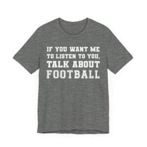 If You Want Me to Listen to You, Talk About Football | Funny American Football T-shirt