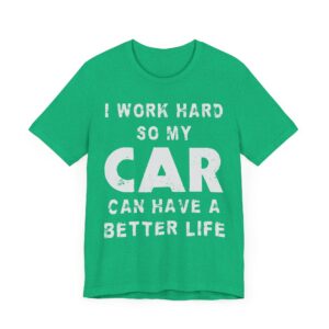 I Work Hard So My Car Can Have a Better Life | Funny Car Lover T-shirt