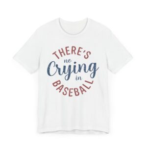 There’s No Crying in Baseball | Funny Baseball T-shirt