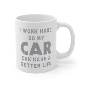 I Work Hard So My Car Can Have a Better Life | Funny Car Lover Mug