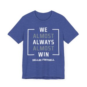 We Almost Always Almost Win | Funny Dallas Cowboys American Football T-shirt