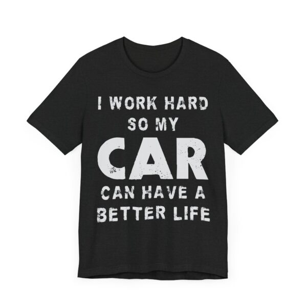 I Work Hard So My Car Can Have a Better Life | Funny Car Lover T-shirt
