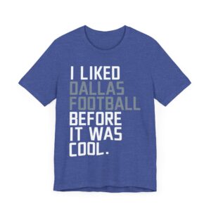 I Liked Dallas Cowboys Football Before It Was Cool | Funny Dallas Cowboys American Football T-shirt