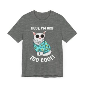 Dude I’m Just Too Cool | Funny Cat T-shirt