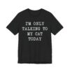 I’m Only Talking to My Cat Today | Funny Cat Owner T-shirt