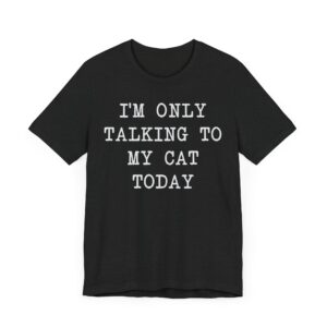 I’m Only Talking to My Cat Today | Funny Cat Owner T-shirt