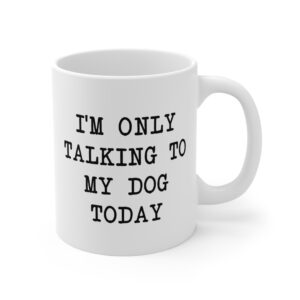 I’m Only Talking to My Dog Today | Funny Dog Mug