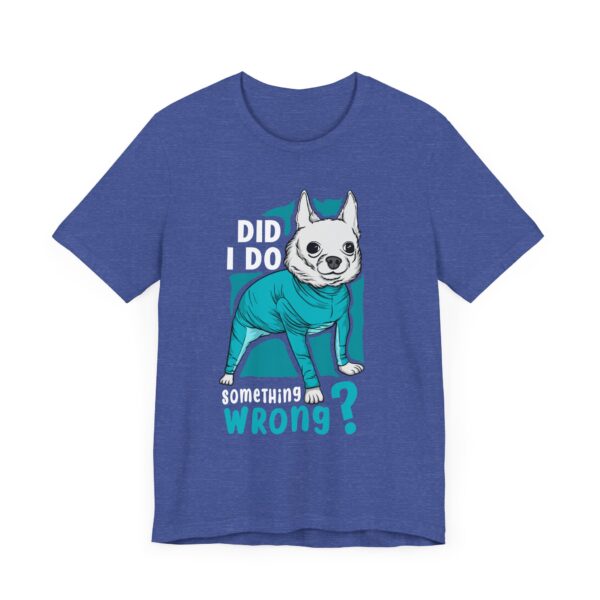 Did I Do Something Wrong | Funny Chihuahua Dog T-shirt