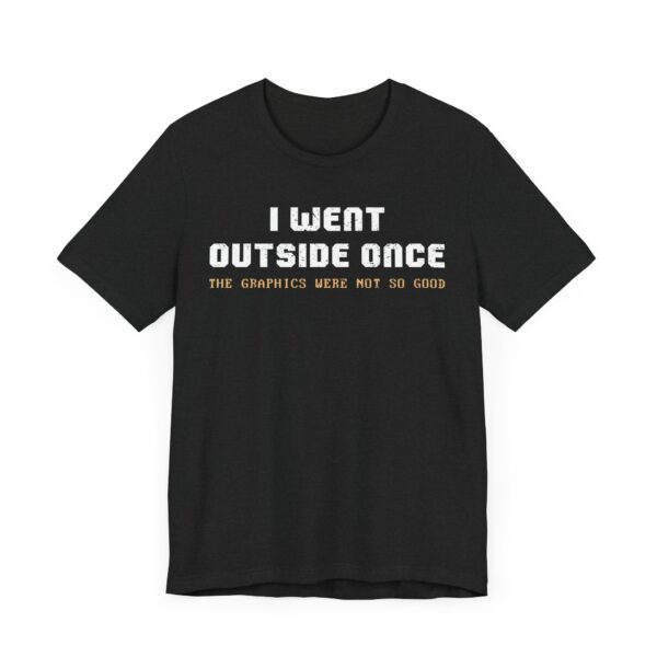 I Went Outside Once The Graphics Were Not So Good | Funny Gaming T-shirt