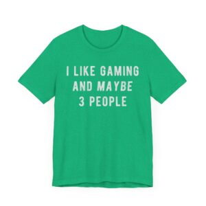 I Like Gaming and Maybe 3 People | Funny Gaming T-shirt