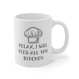 Relax, I Will Feed All You Bitches | Funny Chef Mug