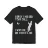 Sorry I Missed Your Call, I Was on My Other Line | Funny Fishing T-shirt