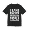 I Bake Because Punching People Is Frowned Upon | Funny Baking T-shirt