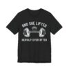 And She Lifted Heavily Ever After | Gym and Fitness T-shirt