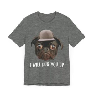 I Will Pug You Up | Funny Pug Dog T-shirt