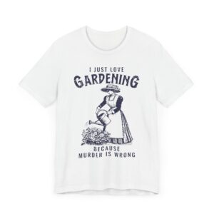 Gardening Because Murder Is Wrong | Funny Gardening T-shirt