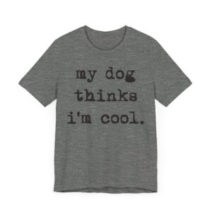 My Dog Thinks I'm Cool | Cool Dog Dad | Funny Dog Owner T-shirt