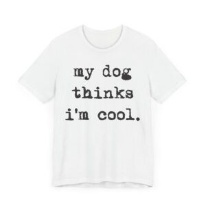 My Dog Thinks I'm Cool | Cool Dog Dad | Funny Dog Owner T-shirt