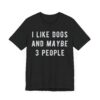 I Like Dogs and Maybe 3 People | Funny Dog T-shirt