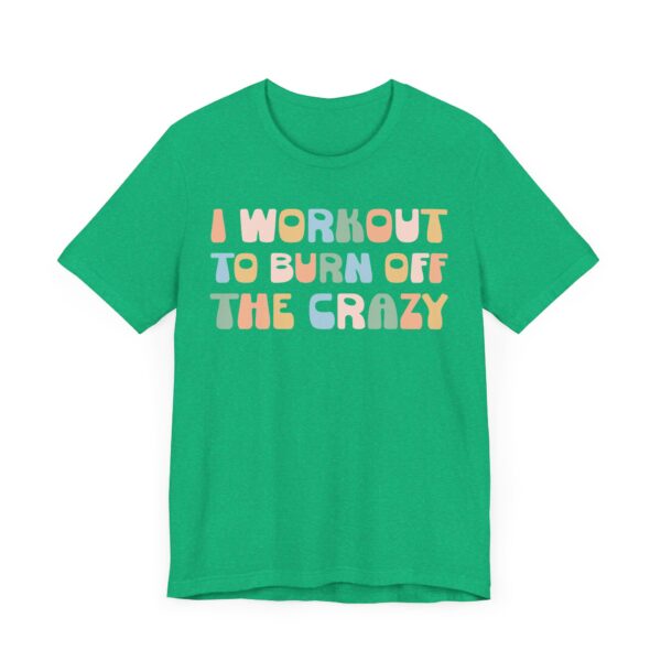 I Workout to Burn Off the Crazy | Funny Gym and Fitness T-shirt