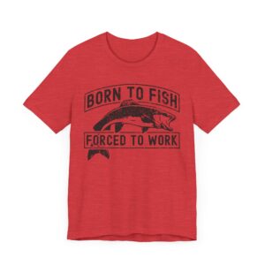 Born to Fish Forced to Work | Funny Fishing T-shirt