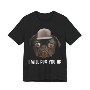 I Will Pug You Up | Funny Pug Dog T-shirt