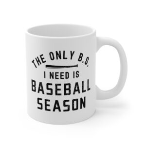 The Only BS I Need Is Baseball Season | Funny Baseball Mug