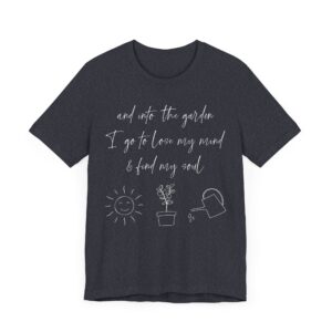 And Into the Garden I Go to Lose My Mind and Find My Soul | Cute Gardening T-shirt